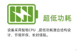超低功耗：設(shè)備采用智能CPU ,超低功耗混合結(jié)構(gòu)設(shè) 計，節(jié)能環(huán)保，長時續(xù)航。